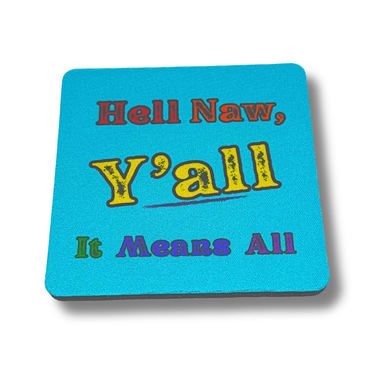 Turquoise coaster with bold text “Hell Naw, Y’all It Means All” in rainbow colors, displayed on white background.