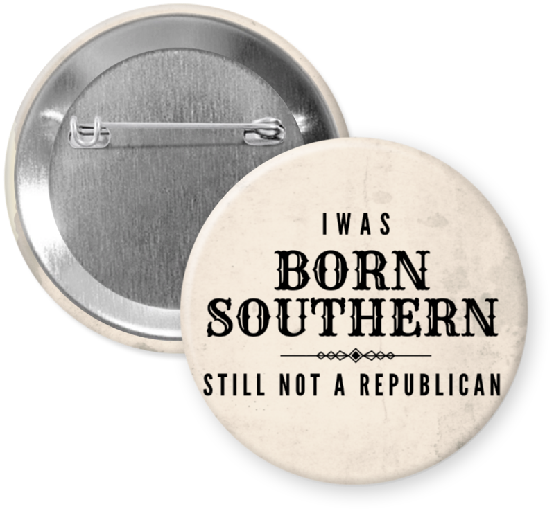 2.25 inch round button with “Born Southern Still Not Republican” statement design.