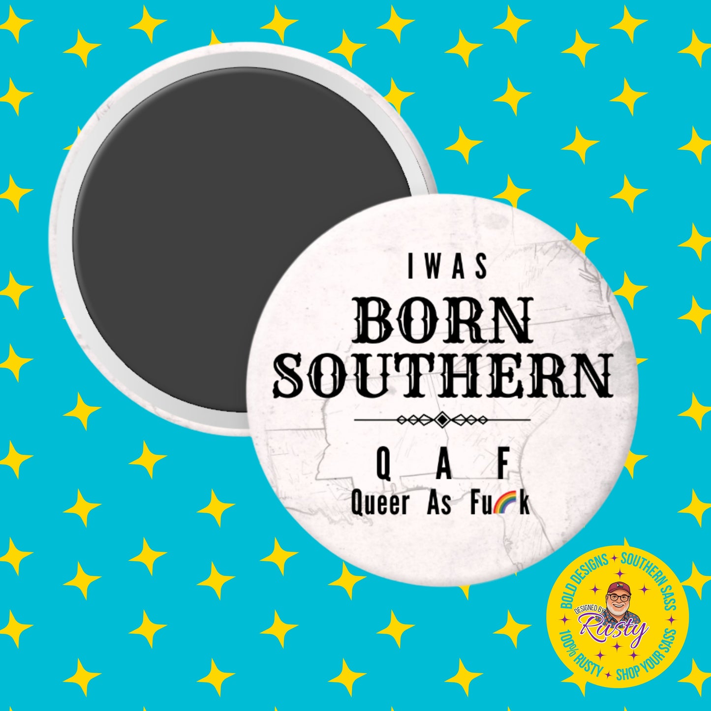 Round magnet with 'I Was Born Southern Queer As Fuck' text on a blue background with yellow stars.