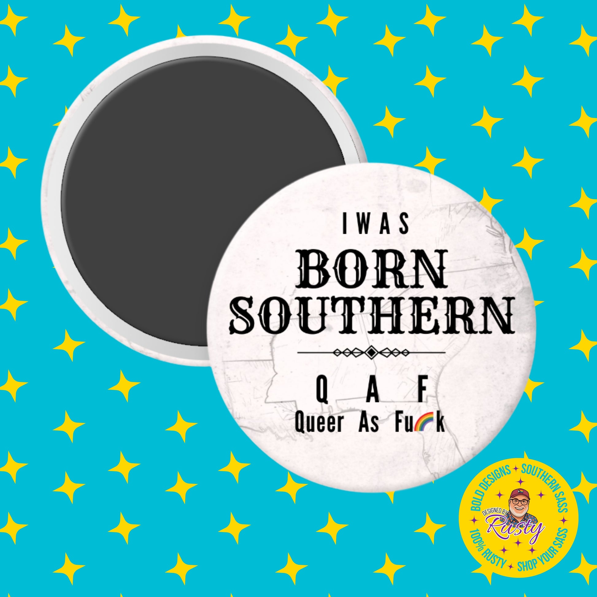 Round magnet with 'I Was Born Southern Queer As Fuck' text on a blue background with yellow stars.