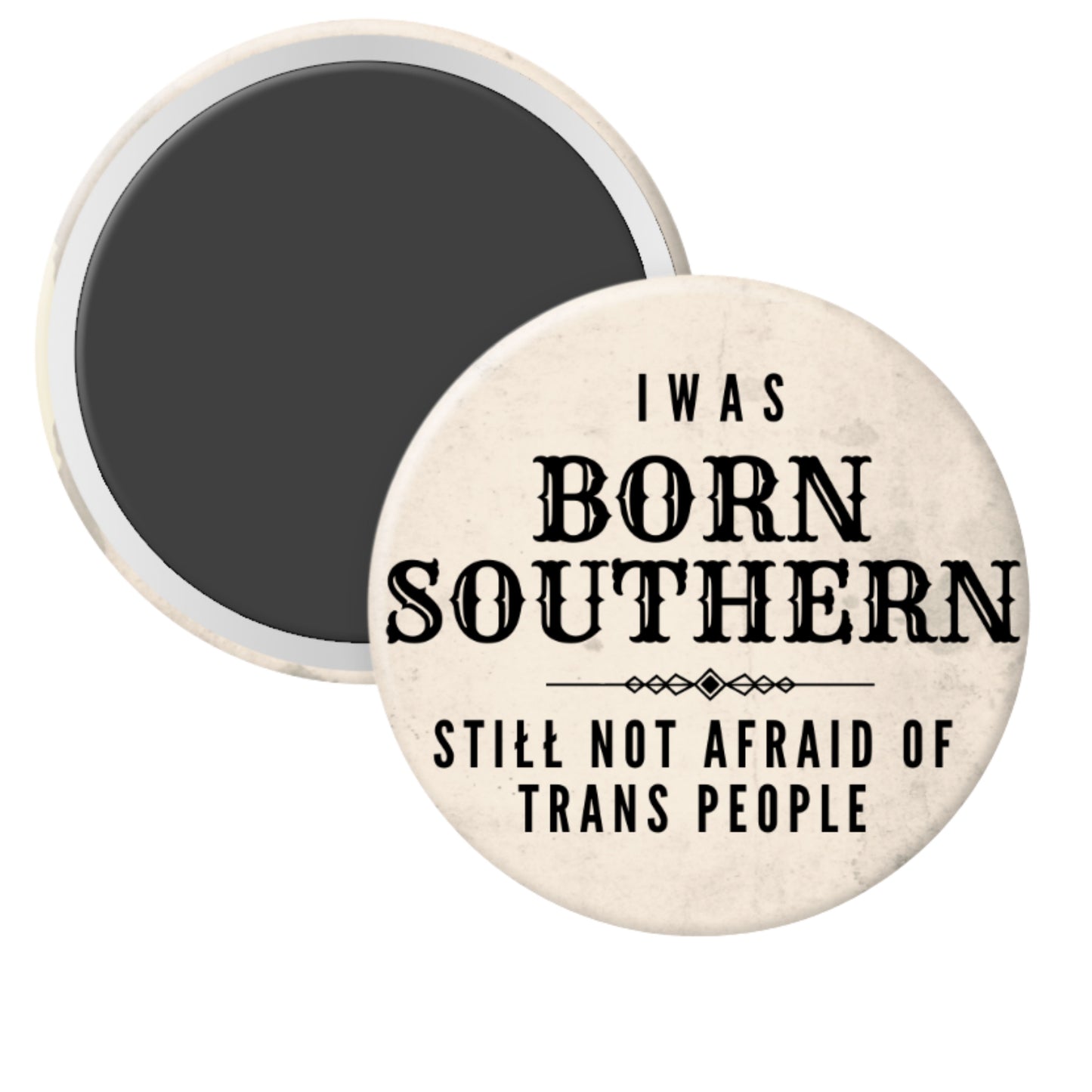 Round magnet with text 'I was born southern, still not afraid of trans people' on a white background