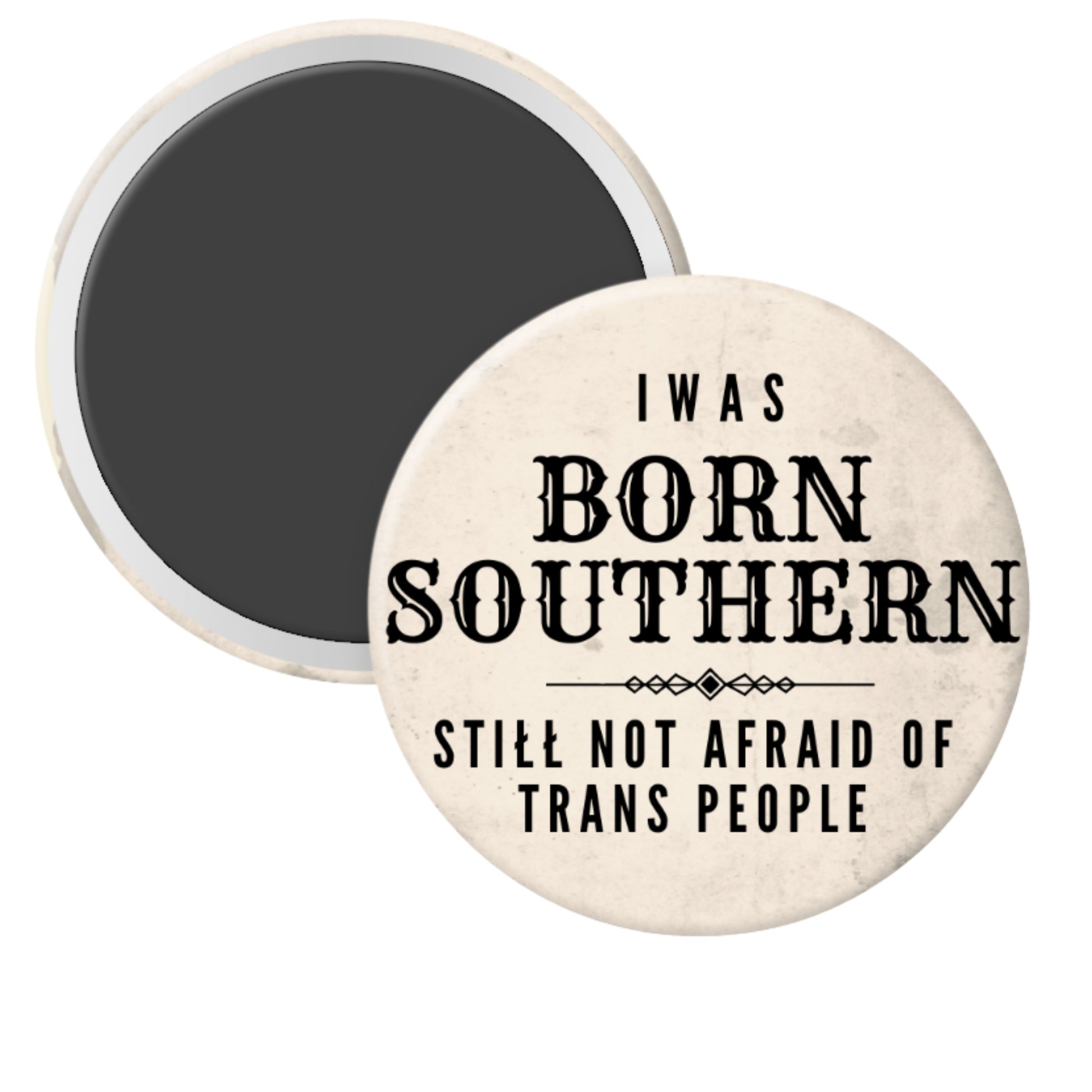 Round magnet with text 'I was born southern, still not afraid of trans people' on a white background